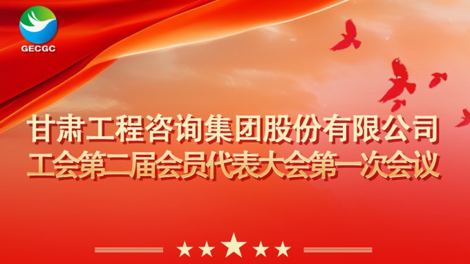 甘肅工程咨詢集團工會第二屆會員代表大會第一次會議即將召開